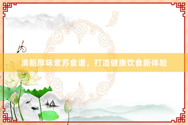 清新厚味紫苏食谱，打造健康饮食新体验