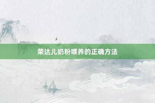 荣达儿奶粉喂养的正确方法
